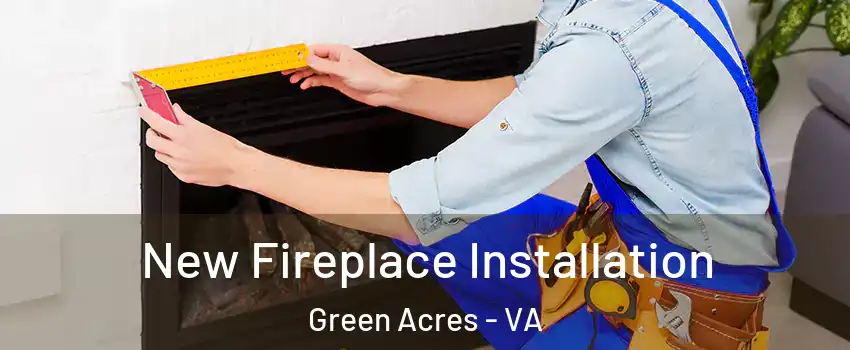 New Fireplace Installation Green Acres - VA