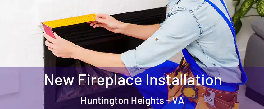 New Fireplace Installation Huntington Heights - VA