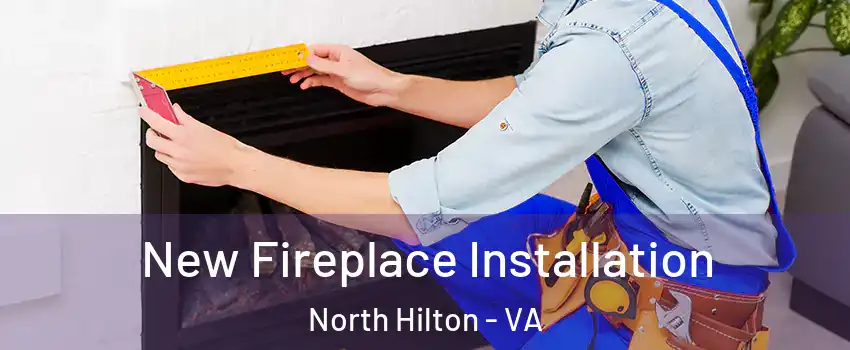 New Fireplace Installation North Hilton - VA