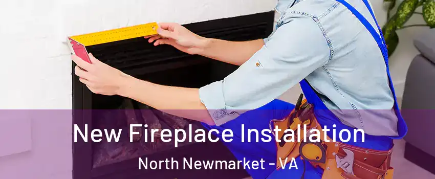 New Fireplace Installation North Newmarket - VA