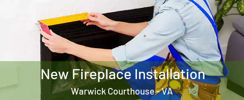New Fireplace Installation Warwick Courthouse - VA