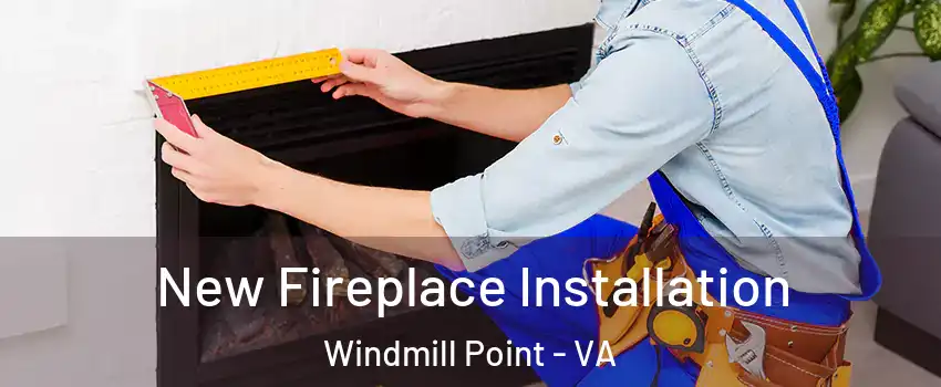 New Fireplace Installation Windmill Point - VA