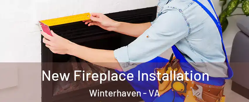 New Fireplace Installation Winterhaven - VA
