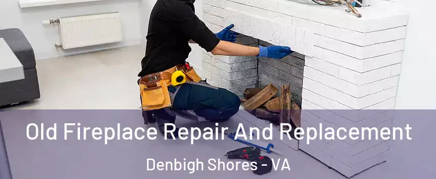 Old Fireplace Repair And Replacement Denbigh Shores - VA