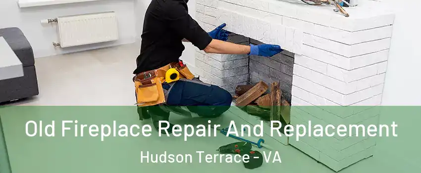 Old Fireplace Repair And Replacement Hudson Terrace - VA