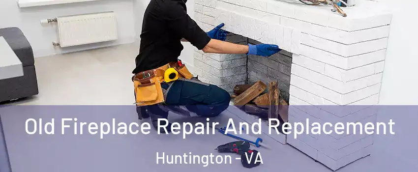 Old Fireplace Repair And Replacement Huntington - VA