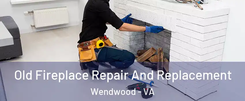 Old Fireplace Repair And Replacement Wendwood - VA