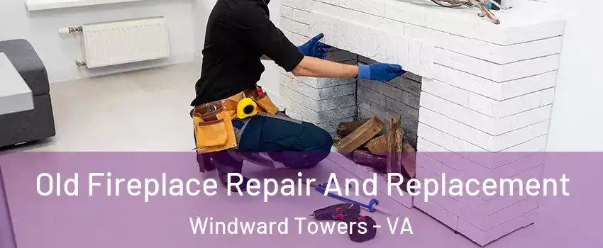 Old Fireplace Repair And Replacement Windward Towers - VA