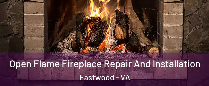 Open Flame Fireplace Repair And Installation Eastwood - VA