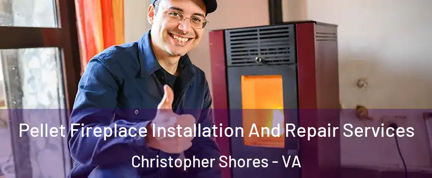 Pellet Fireplace Installation And Repair Services Christopher Shores - VA