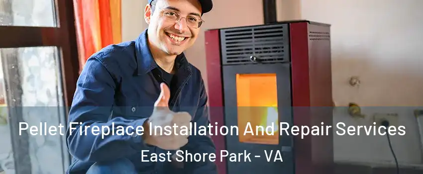 Pellet Fireplace Installation And Repair Services East Shore Park - VA