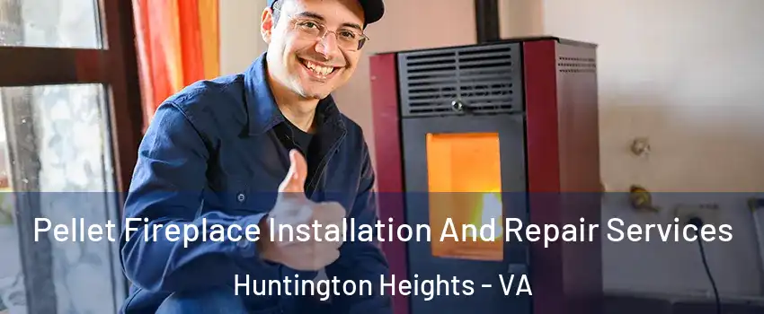 Pellet Fireplace Installation And Repair Services Huntington Heights - VA