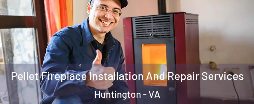 Pellet Fireplace Installation And Repair Services Huntington - VA