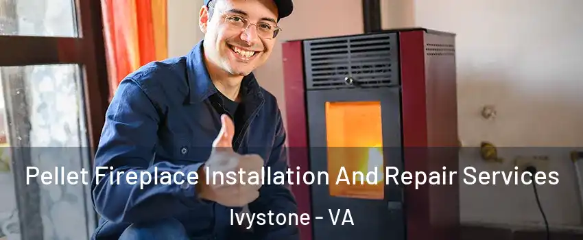 Pellet Fireplace Installation And Repair Services Ivystone - VA
