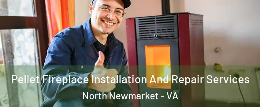 Pellet Fireplace Installation And Repair Services North Newmarket - VA