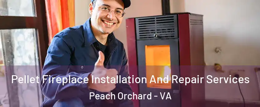 Pellet Fireplace Installation And Repair Services Peach Orchard - VA