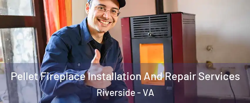 Pellet Fireplace Installation And Repair Services Riverside - VA