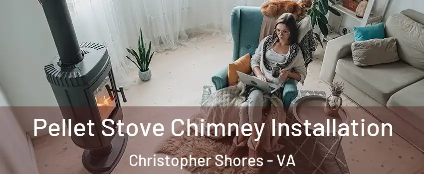 Pellet Stove Chimney Installation Christopher Shores - VA