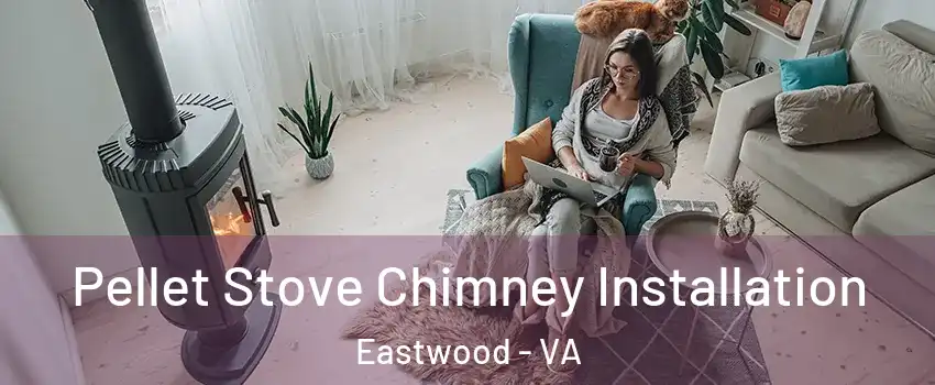 Pellet Stove Chimney Installation Eastwood - VA