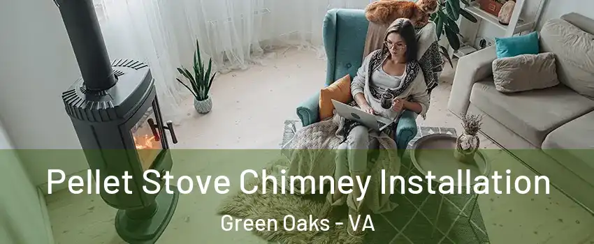 Pellet Stove Chimney Installation Green Oaks - VA
