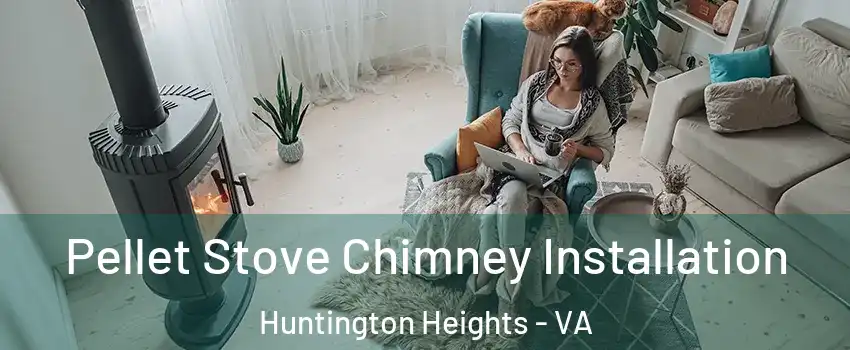 Pellet Stove Chimney Installation Huntington Heights - VA