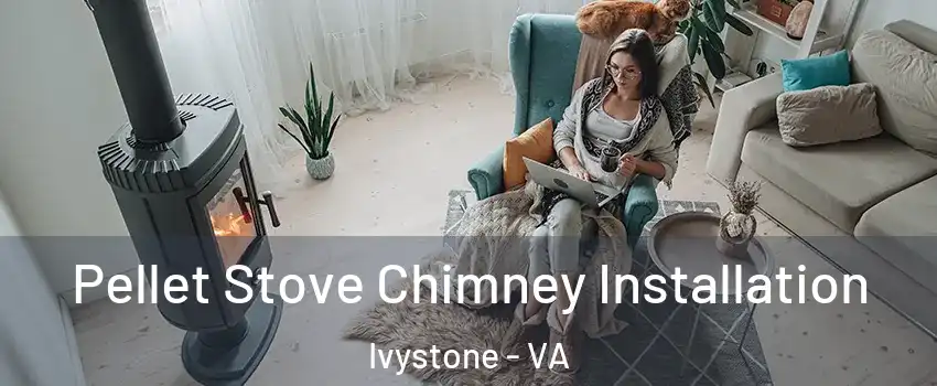Pellet Stove Chimney Installation Ivystone - VA