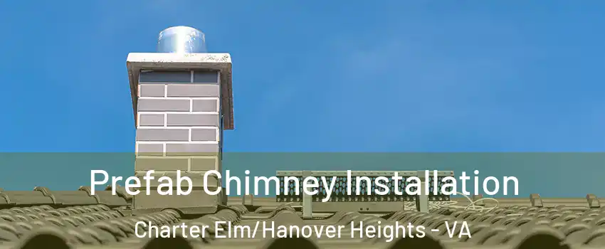 Prefab Chimney Installation Charter Elm/Hanover Heights - VA