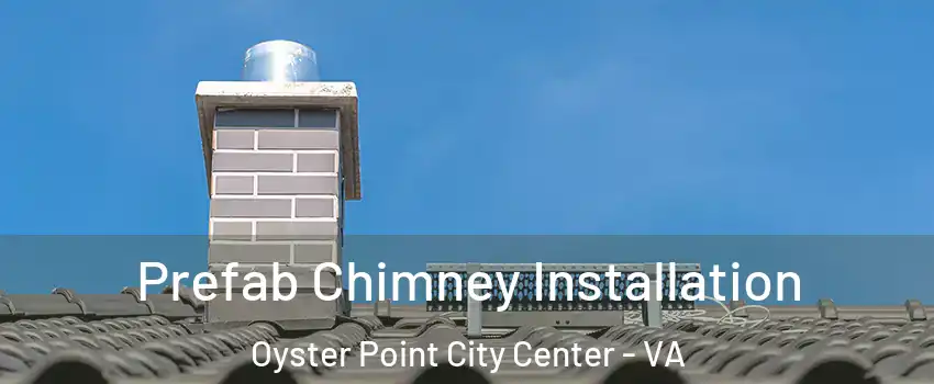 Prefab Chimney Installation Oyster Point City Center - VA