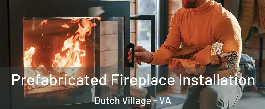 Prefabricated Fireplace Installation Dutch Village - VA
