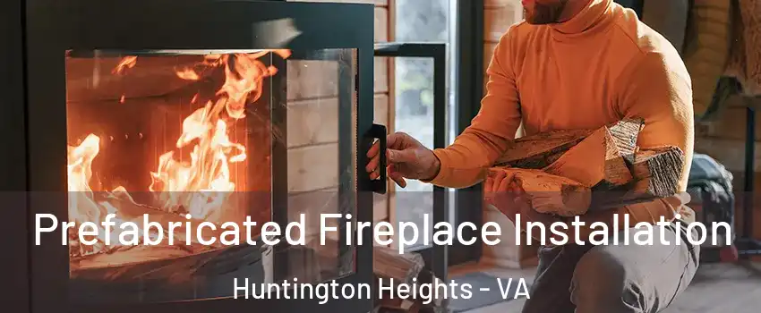 Prefabricated Fireplace Installation Huntington Heights - VA