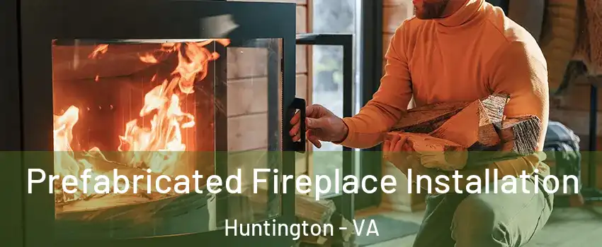 Prefabricated Fireplace Installation Huntington - VA