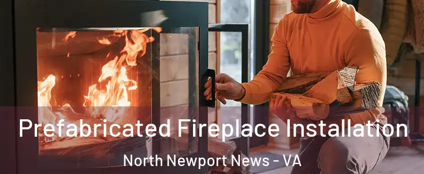 Prefabricated Fireplace Installation North Newport News - VA