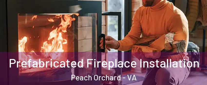 Prefabricated Fireplace Installation Peach Orchard - VA