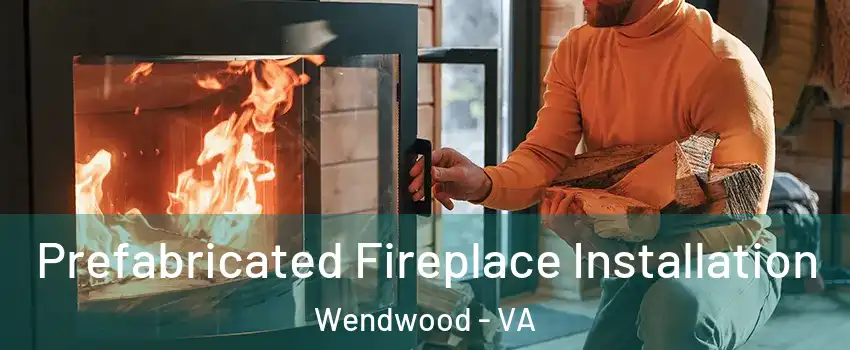 Prefabricated Fireplace Installation Wendwood - VA
