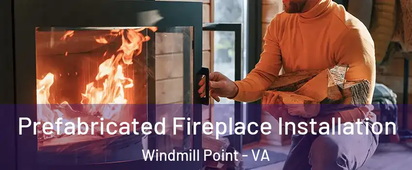Prefabricated Fireplace Installation Windmill Point - VA