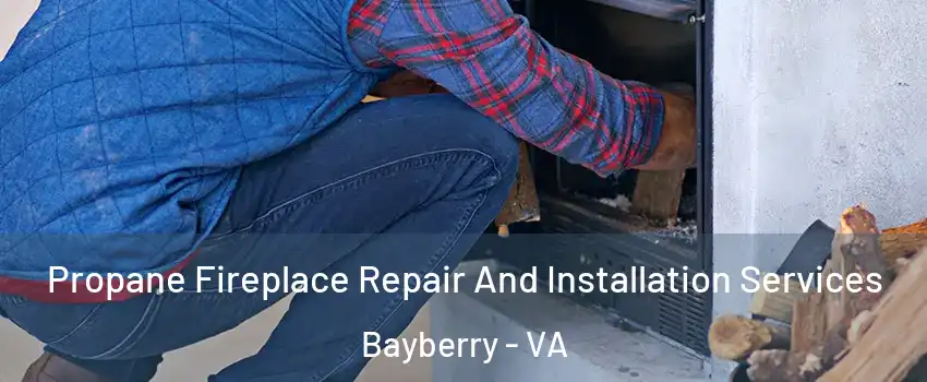 Propane Fireplace Repair And Installation Services Bayberry - VA