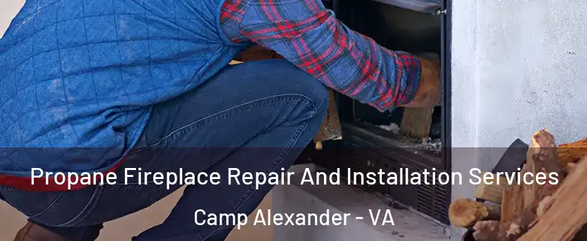 Propane Fireplace Repair And Installation Services Camp Alexander - VA