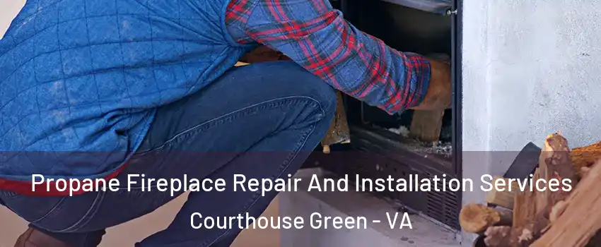 Propane Fireplace Repair And Installation Services Courthouse Green - VA