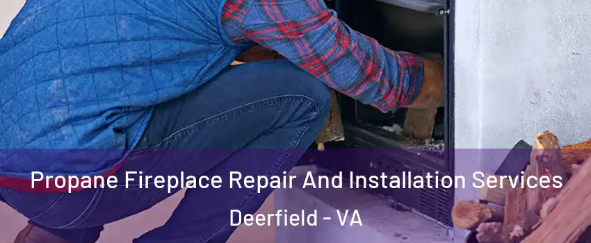 Propane Fireplace Repair And Installation Services Deerfield - VA