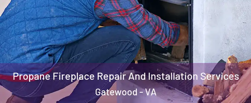 Propane Fireplace Repair And Installation Services Gatewood - VA