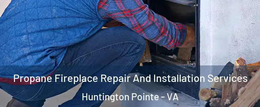 Propane Fireplace Repair And Installation Services Huntington Pointe - VA