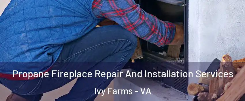 Propane Fireplace Repair And Installation Services Ivy Farms - VA