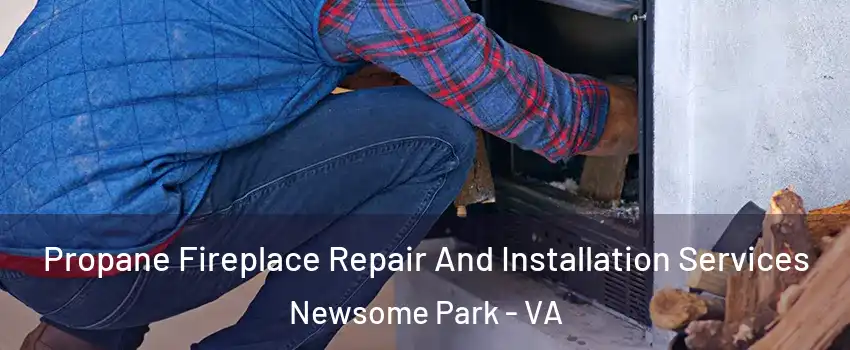 Propane Fireplace Repair And Installation Services Newsome Park - VA