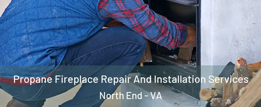 Propane Fireplace Repair And Installation Services North End - VA