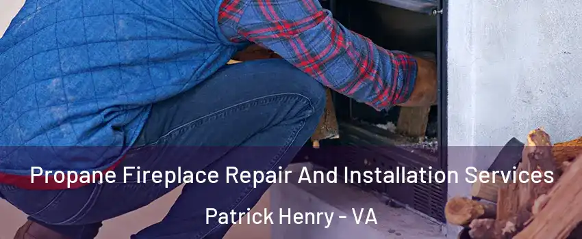 Propane Fireplace Repair And Installation Services Patrick Henry - VA