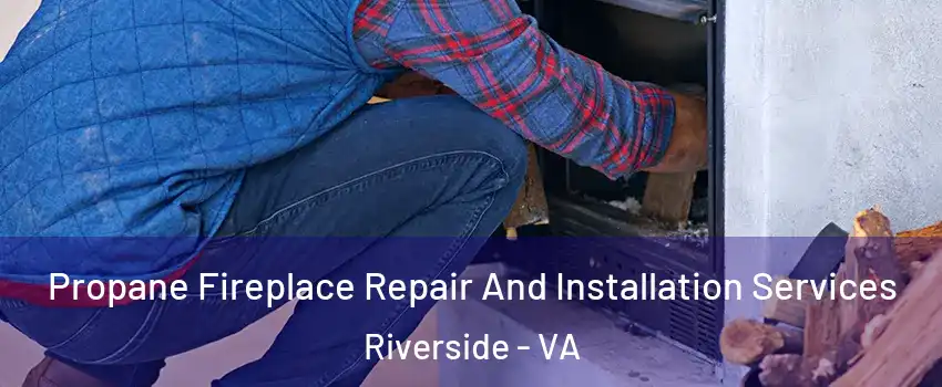 Propane Fireplace Repair And Installation Services Riverside - VA