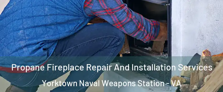 Propane Fireplace Repair And Installation Services Yorktown Naval Weapons Station - VA