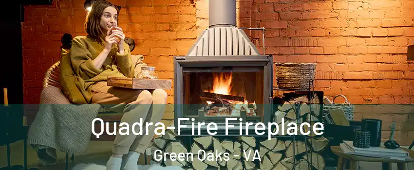 Quadra-Fire Fireplace Green Oaks - VA