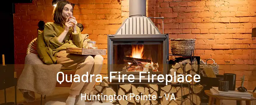 Quadra-Fire Fireplace Huntington Pointe - VA