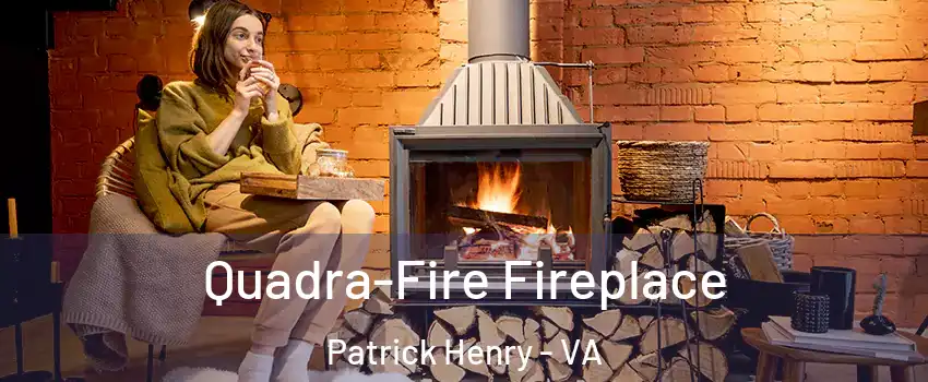 Quadra-Fire Fireplace Patrick Henry - VA